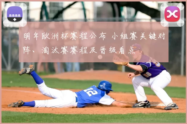 明年欧洲杯赛程公布 小组赛关键对阵、淘汰赛赛程及晋级看点
