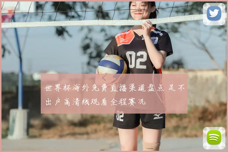 世界杯海外免费直播渠道盘点 足不出户高清线观看全程赛况