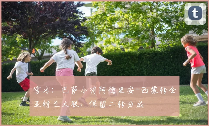 官方：巴萨小将阿德里安-西蒙转会亚特兰大联，保留二转分成