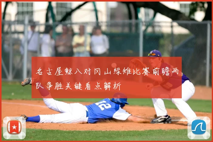 名古屋鲸八对冈山绿雉比赛前瞻两队争胜关键看点解析