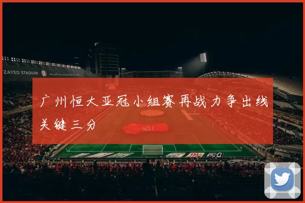 广州恒大亚冠小组赛再战力争出线关键三分