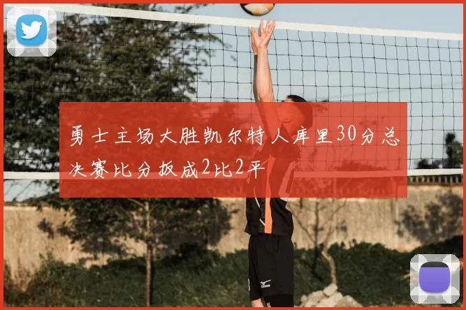勇士主场大胜凯尔特人库里30分总决赛比分扳成2比2平