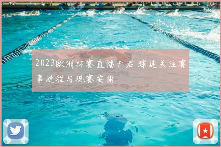 2023欧洲杯赛直播开启 球迷关注赛事进程与观赛安排