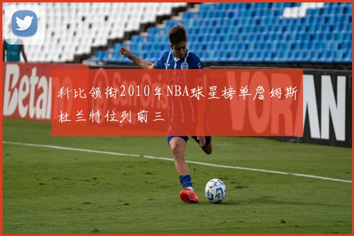 科比领衔2010年NBA球星榜单詹姆斯杜兰特位列前三