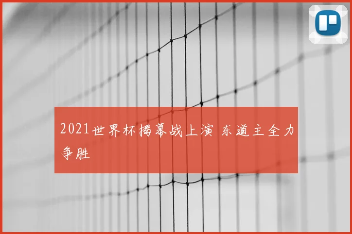2021世界杯揭幕战上演 东道主全力争胜