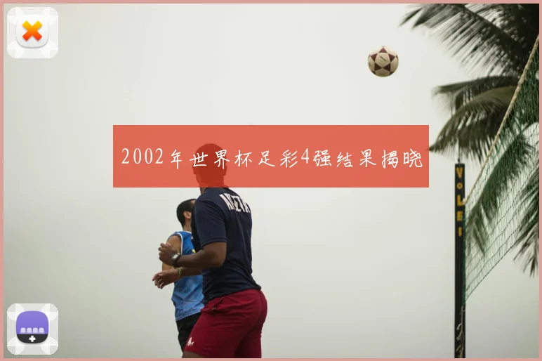 2002年世界杯足彩4强结果揭晓