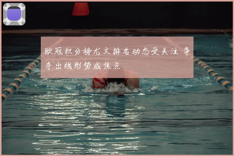 欧冠积分榜尤文排名动态受关注 争夺出线形势成焦点